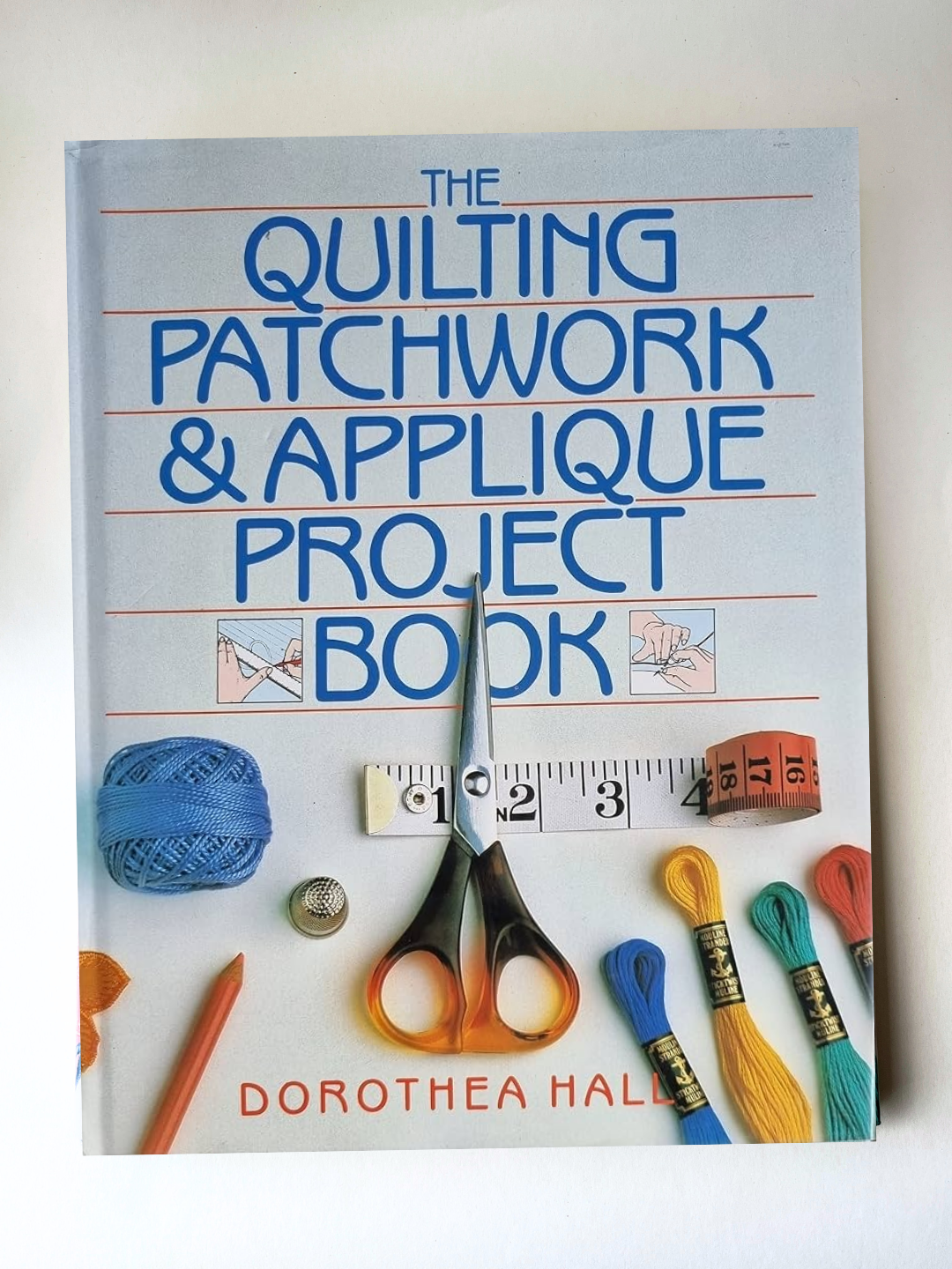 The Quilting Patchwork & Applique Project Book by Dorothea Hall